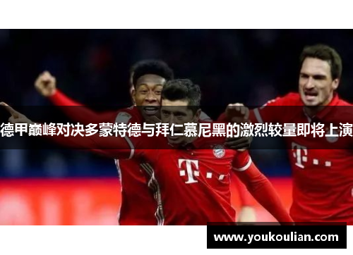 德甲巅峰对决多蒙特德与拜仁慕尼黑的激烈较量即将上演